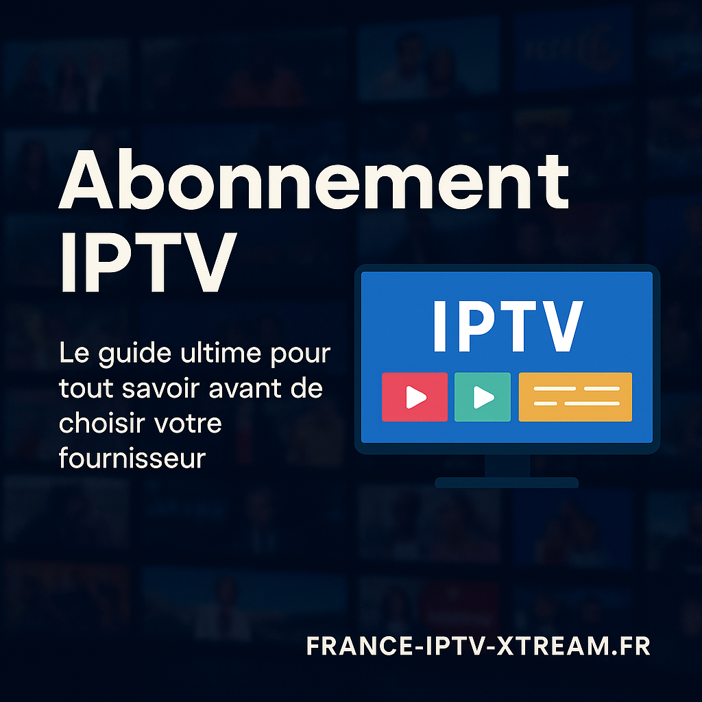 Abonnement IPTV 2025 Profiter d&rsquo;un Service de Qualité