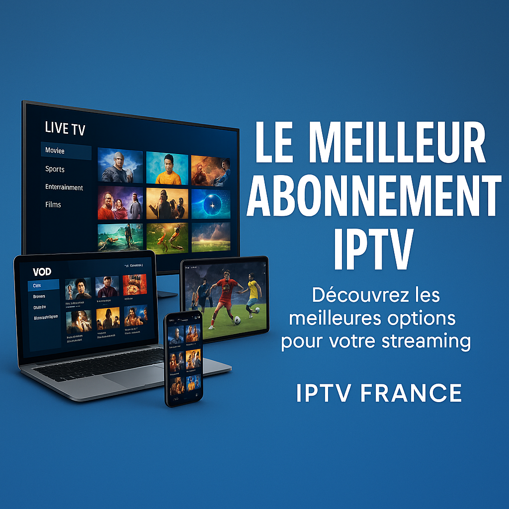 Le Meilleur Abonnement IPTV 2025 : Découvrez l’Expérience Télévisuelle Ultime