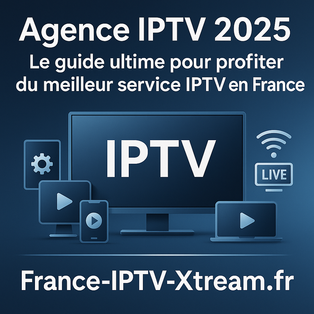 Agence IPTV 2025  Innovante et Indispensable